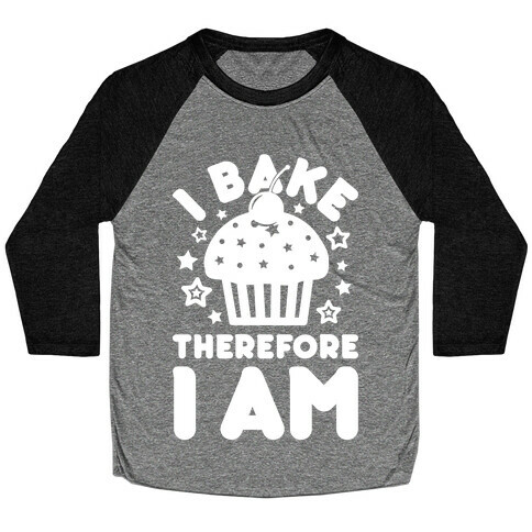 I Bake Therefore I Am Baseball Tee