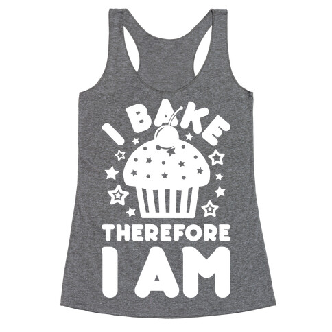 I Bake Therefore I Am Racerback Tank Top