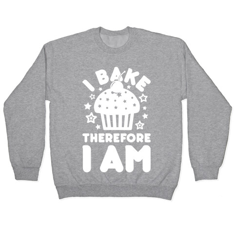 I Bake Therefore I Am Pullover