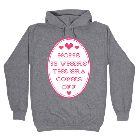 Home is Where the Bra Comes Off Hooded Sweatshirt