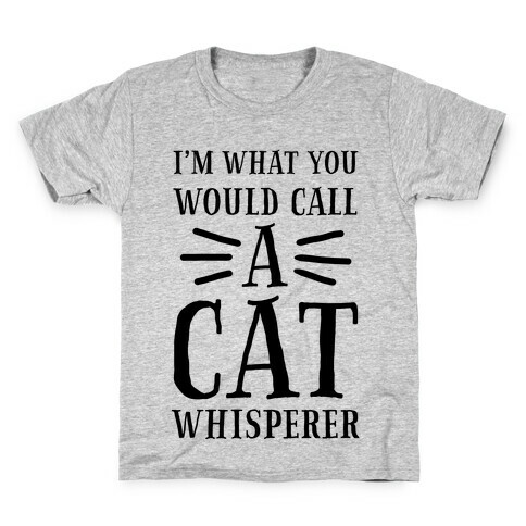 I'm What You Would Call a Cat Whisperer Kids T-Shirt