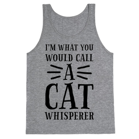 I'm What You Would Call a Cat Whisperer Tank Top