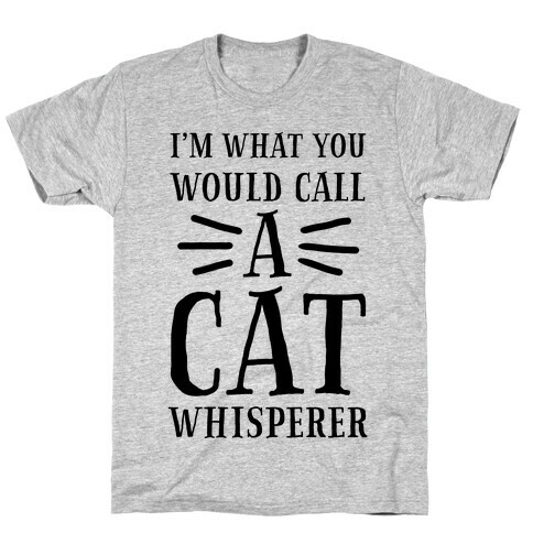 I'm What You Would Call a Cat Whisperer T-Shirt