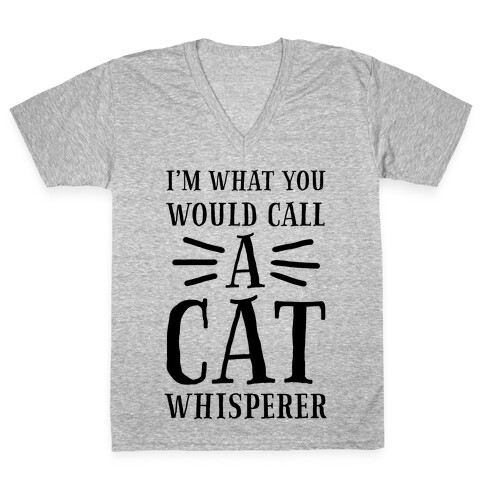 I'm What You Would Call a Cat Whisperer V-Neck Tee Shirt