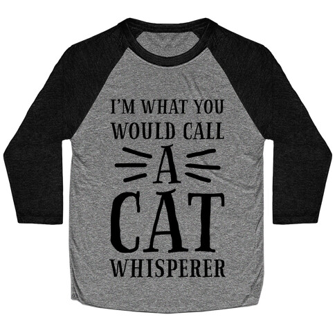 I'm What You Would Call a Cat Whisperer Baseball Tee