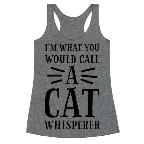 I'm What You Would Call a Cat Whisperer Racerback Tank Top