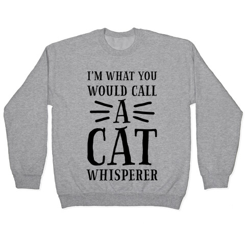 I'm What You Would Call a Cat Whisperer Pullover
