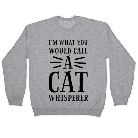 I'm What You Would Call a Cat Whisperer Pullover