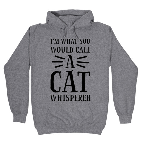 I'm What You Would Call a Cat Whisperer Hooded Sweatshirt