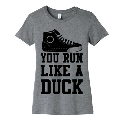 You Run Like a Duck Womens T-Shirt