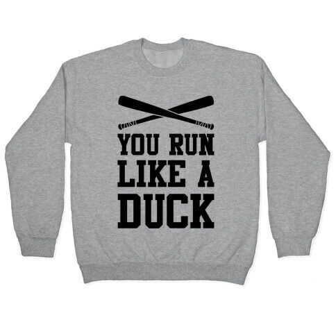 You Run Like a Duck Pullover
