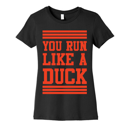 You Run Like a Duck Womens T-Shirt