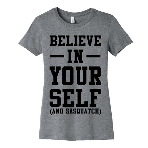 Believe in Yourself and Sasquatch Womens T-Shirt
