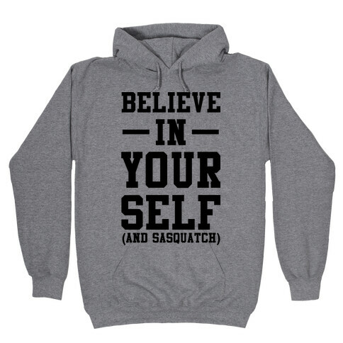 Believe in Yourself and Sasquatch Hooded Sweatshirt