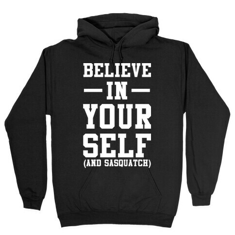 Believe in Yourself and Sasquatch Hooded Sweatshirt