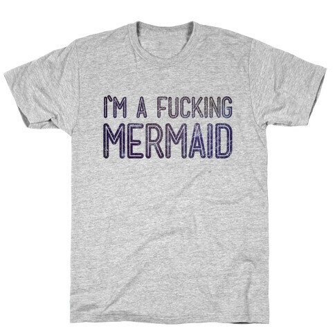 I'm A F***ing Mermaid T-Shirt