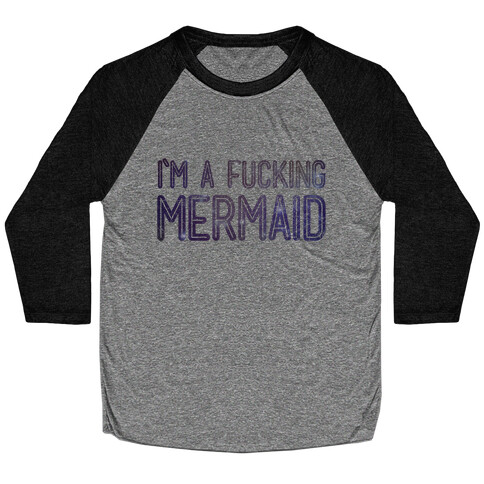 I'm A F***ing Mermaid Baseball Tee