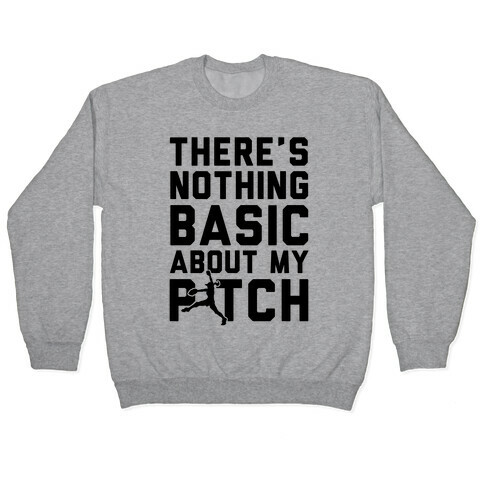 There Is Nothing Basic About My Pitches Pullover