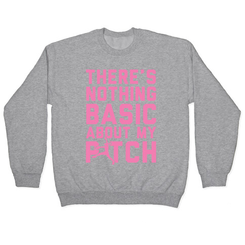 There Is Nothing Basic About My Pitches Pullover