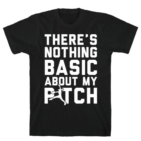 There Is Nothing Basic About My Pitches T-Shirt