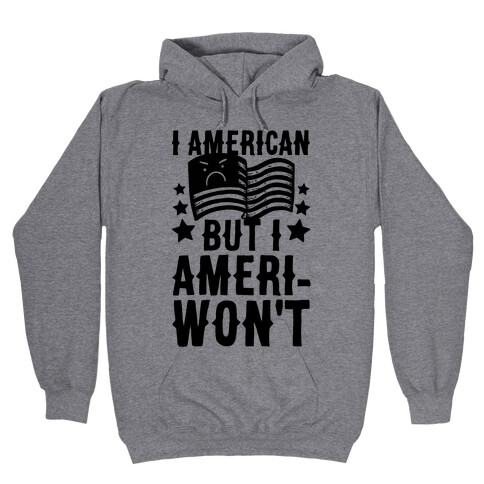 I AmeriCAN But I AmeriWON'T Hooded Sweatshirt