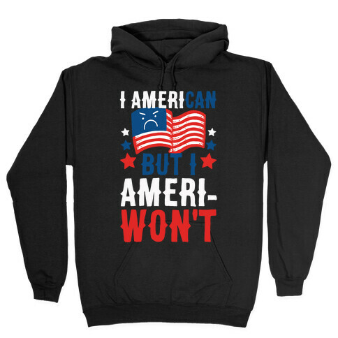I AmeriCAN But I AmeriWON'T Hooded Sweatshirt