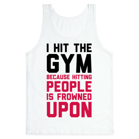I Hit The Gym Because Hitting People Is Frowned Upon Tank Top