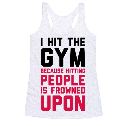 I Hit The Gym Because Hitting People Is Frowned Upon Racerback Tank Top