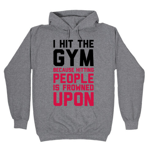 I Hit The Gym Because Hitting People Is Frowned Upon Hooded Sweatshirts