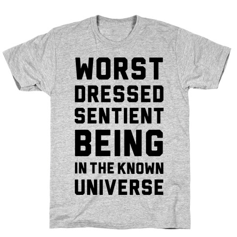 Worst Dressed Sentient Being in the Know Universe T-Shirt