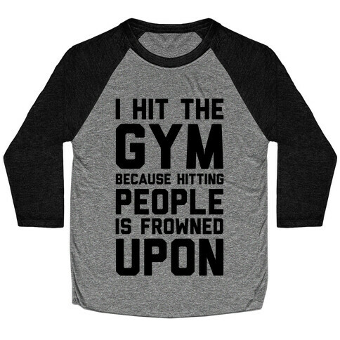 I Hit The Gym Because Hitting People Is Frowned Upon Baseball Tee