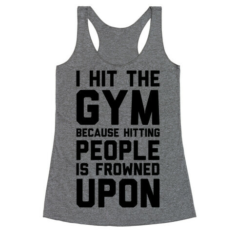I Hit The Gym Because Hitting People Is Frowned Upon Racerback Tank Top
