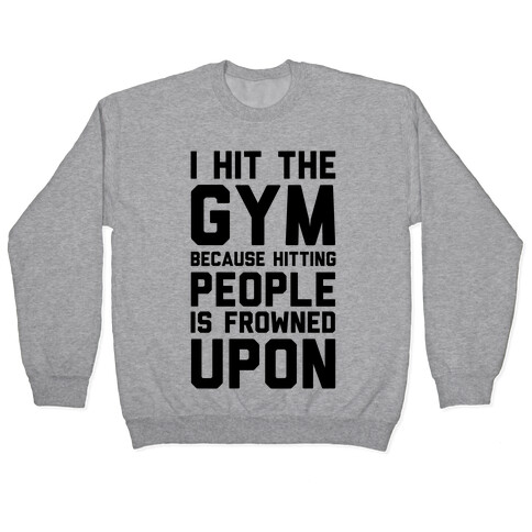 I Hit The Gym Because Hitting People Is Frowned Upon Pullover