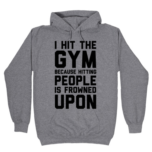 I Hit The Gym Because Hitting People Is Frowned Upon Hooded Sweatshirt