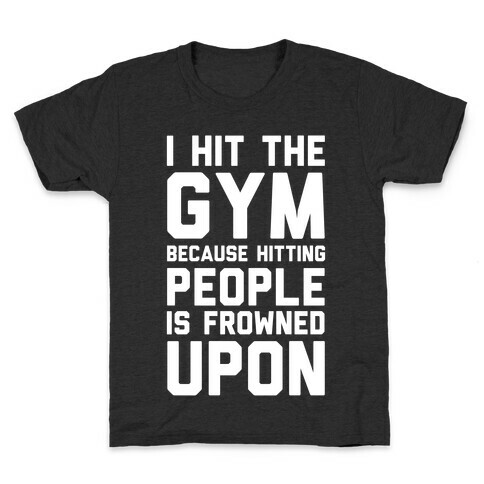 I Hit The Gym Because Hitting People Is Frowned Upon Kids T-Shirt