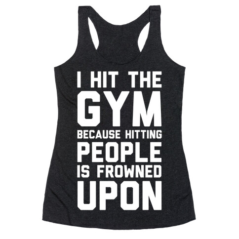 I Hit The Gym Because Hitting People Is Frowned Upon Racerback Tank Top