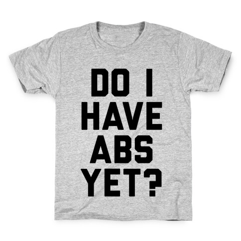 Do I Have Abs Yet Kids T-Shirt