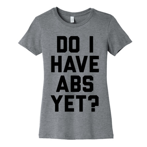 Do I Have Abs Yet Womens T-Shirt