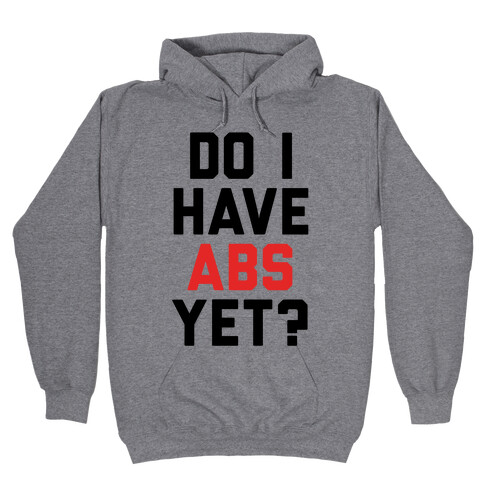 Do I Have Abs Yet Hooded Sweatshirt