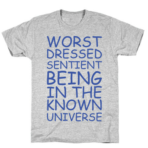 Worst Dressed Sentient Being in the Know Universe T-Shirt