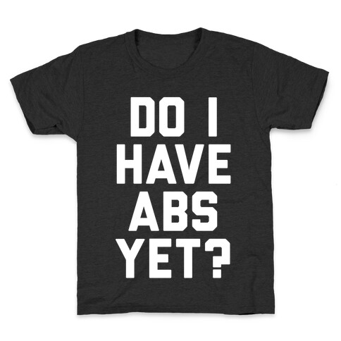 Do I Have Abs Yet Kids T-Shirt