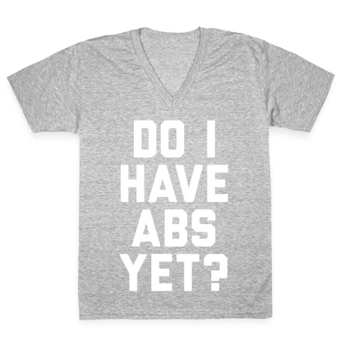 Do I Have Abs Yet V-Neck Tee Shirt