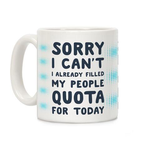 Sorry I Can't I Already Filled My People Quota for Today Coffee Mug