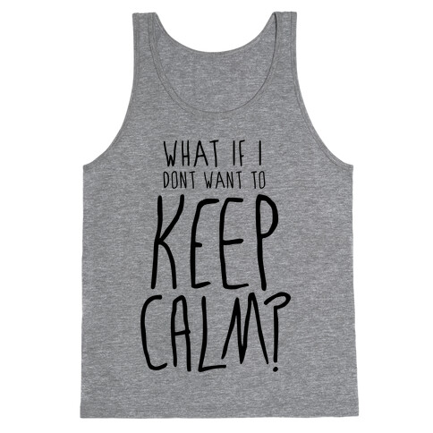 I Don't Want To Keep Calm Tank Top