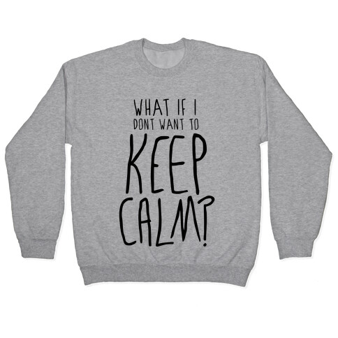 I Don't Want To Keep Calm Pullover