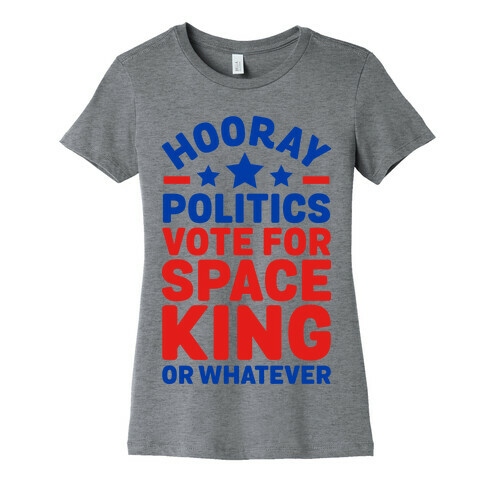 Hooray Politics Vote for Space King or Whatever Womens T-Shirt