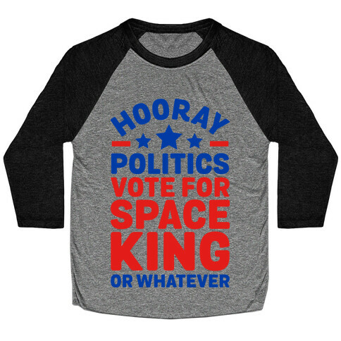 Hooray Politics Vote for Space King or Whatever Baseball Tee