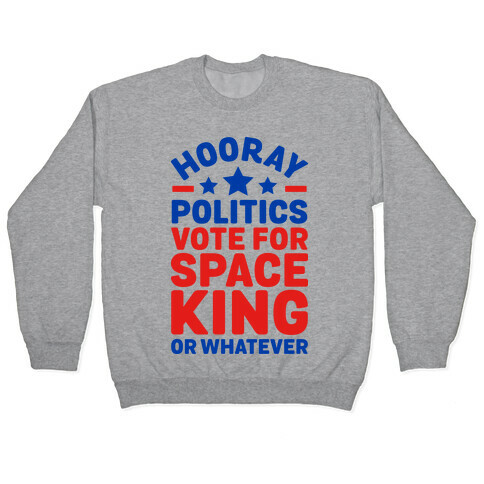 Hooray Politics Vote for Space King or Whatever Pullover
