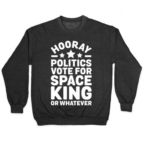 Hooray Politics Vote for Space King or Whatever Pullover