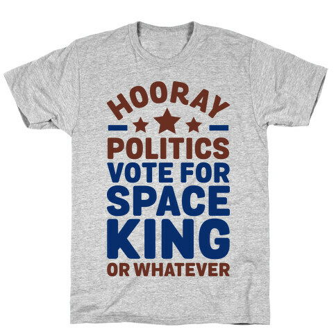 Hooray Politics Vote for Space King or Whatever T-Shirt